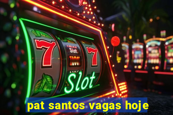 pat santos vagas hoje